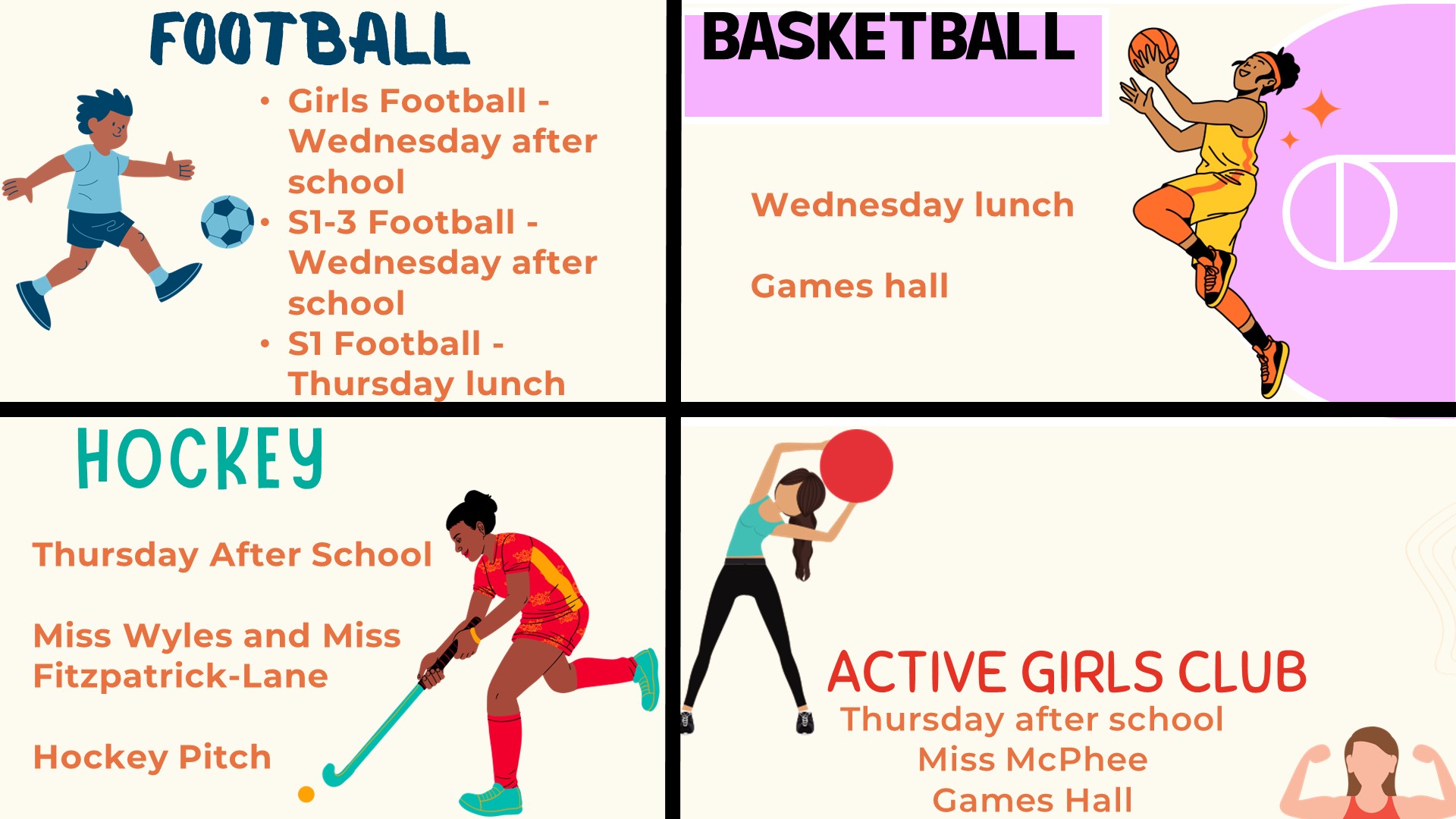 Football, Girls football wednesday after school, S1-3 Football wednesday after school, S1 football Thursday lunch. Basketball Wednesday lunch Games hall. Hockey Thursday after school, Miss Wyles and Miss Fitzpatrick-Lane, Hockey pitch. Active Girls Club, Thursday after school